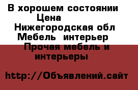 В хорошем состоянии › Цена ­ 1 000 - Нижегородская обл. Мебель, интерьер » Прочая мебель и интерьеры   